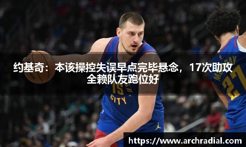 约基奇：本该操控失误早点完毕悬念，17次助攻全赖队友跑位好
